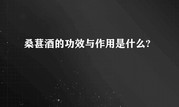 桑葚酒的功效与作用是什么?