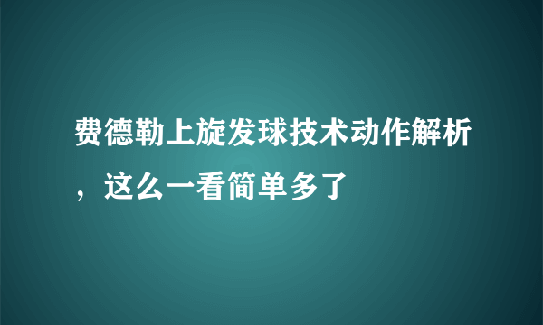 费德勒上旋发球技术动作解析，这么一看简单多了