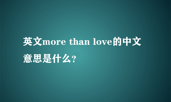 英文more than love的中文意思是什么？