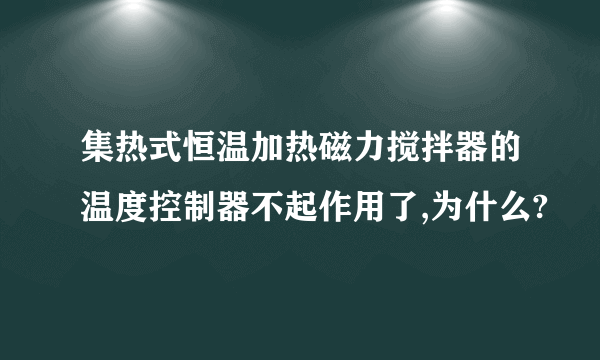 集热式恒温加热磁力搅拌器的温度控制器不起作用了,为什么?