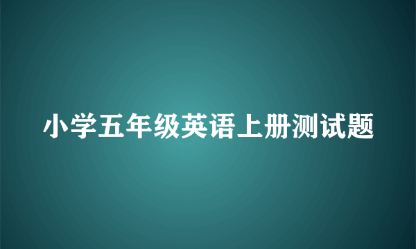 小学五年级英语上册测试题