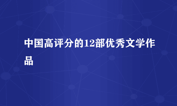 中国高评分的12部优秀文学作品