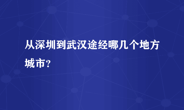 从深圳到武汉途经哪几个地方城市？