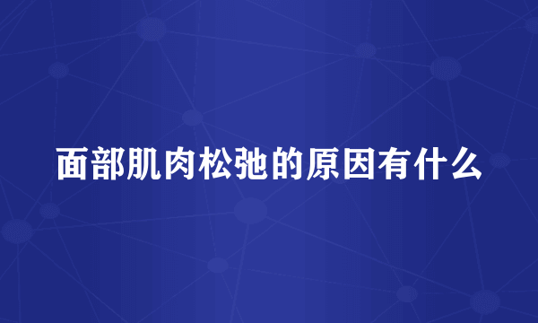 面部肌肉松弛的原因有什么