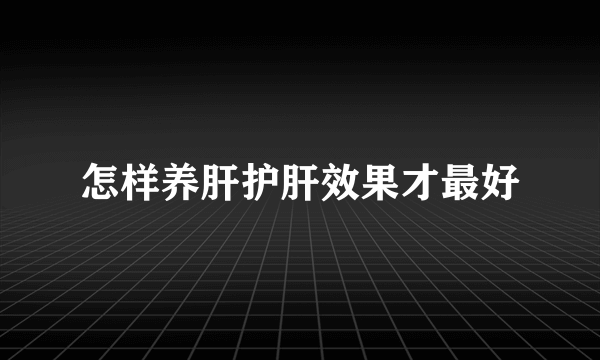 怎样养肝护肝效果才最好