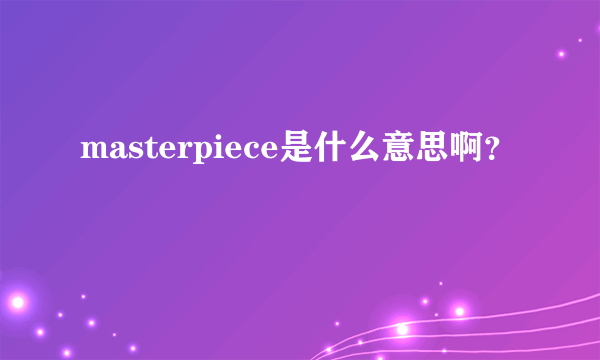 masterpiece是什么意思啊？