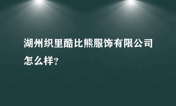 湖州织里酷比熊服饰有限公司怎么样？