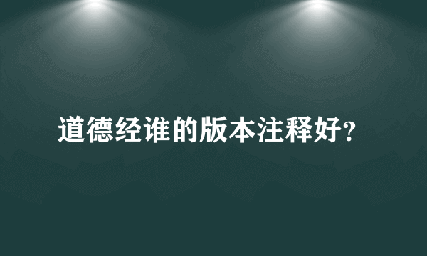 道德经谁的版本注释好？