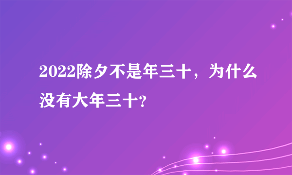 2022除夕不是年三十，为什么没有大年三十？