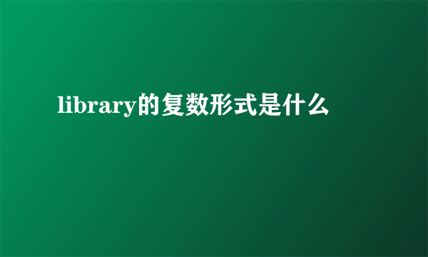 library的复数形式是什么