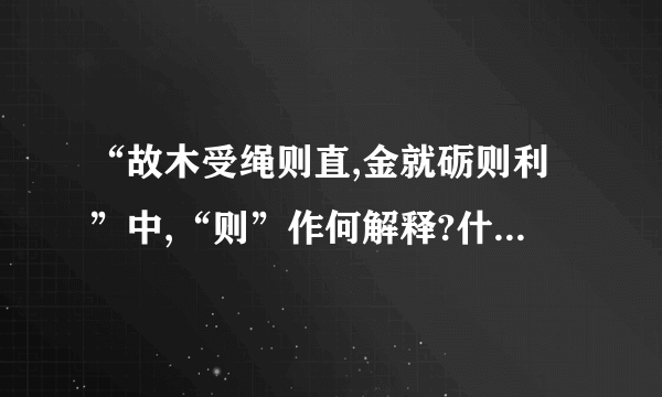 “故木受绳则直,金就砺则利”中,“则”作何解释?什么词性?