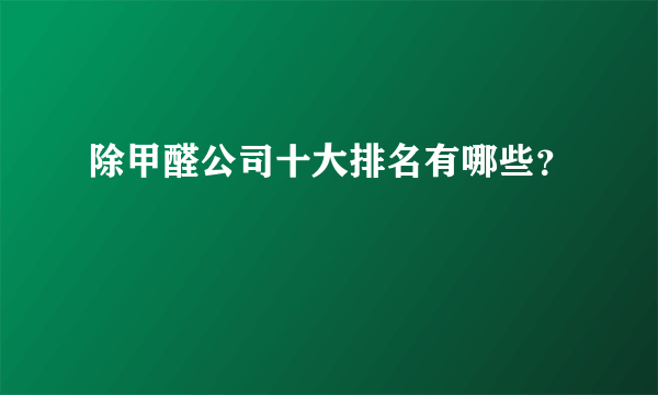 除甲醛公司十大排名有哪些？