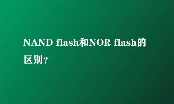 NAND flash和NOR flash的区别？