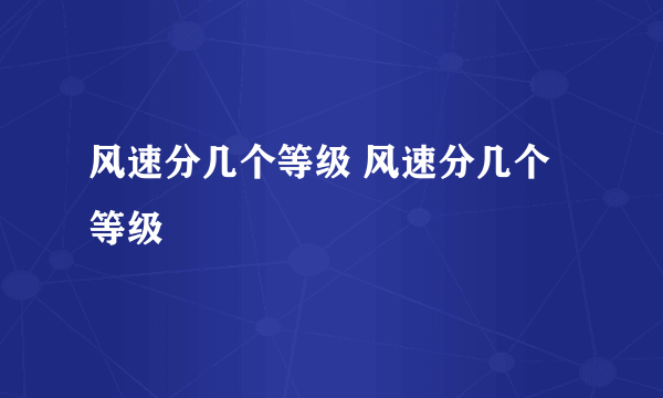 风速分几个等级 风速分几个等级