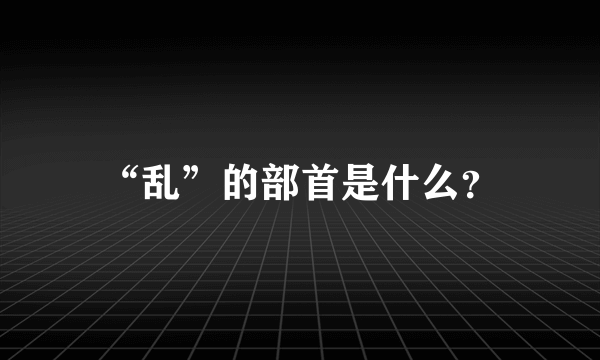 “乱”的部首是什么？