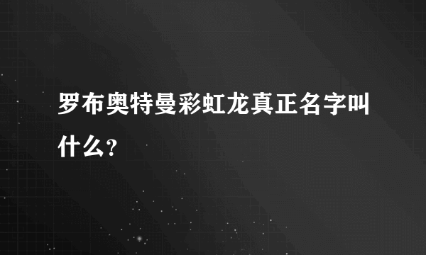 罗布奥特曼彩虹龙真正名字叫什么？