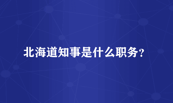 北海道知事是什么职务？