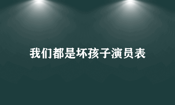 我们都是坏孩子演员表