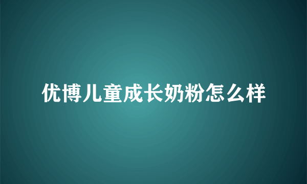 优博儿童成长奶粉怎么样