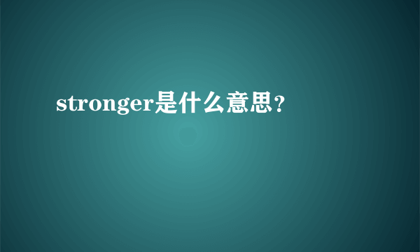 stronger是什么意思？