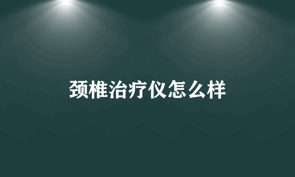 颈椎治疗仪怎么样