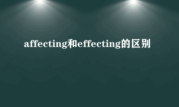 affecting和effecting的区别