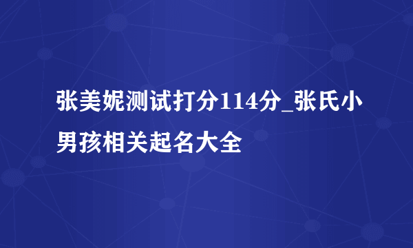 张美妮测试打分114分_张氏小男孩相关起名大全