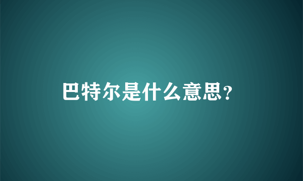 巴特尔是什么意思？