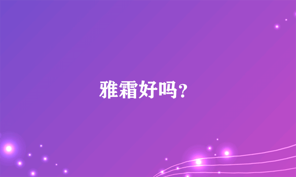 雅霜好吗？