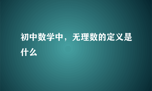 初中数学中，无理数的定义是什么