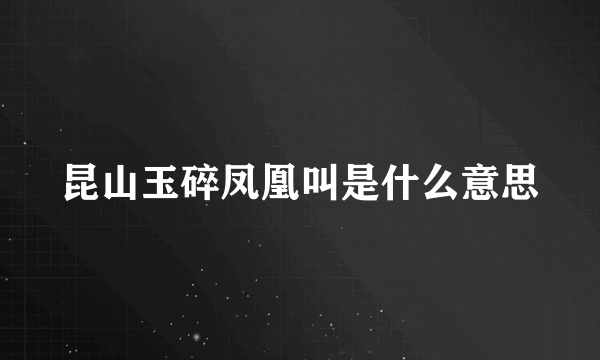 昆山玉碎凤凰叫是什么意思