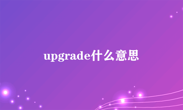 upgrade什么意思