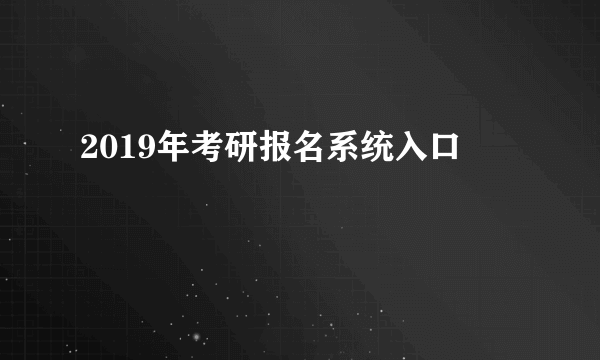 2019年考研报名系统入口