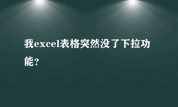 我excel表格突然没了下拉功能？