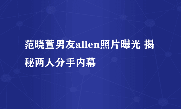 范晓萱男友allen照片曝光 揭秘两人分手内幕