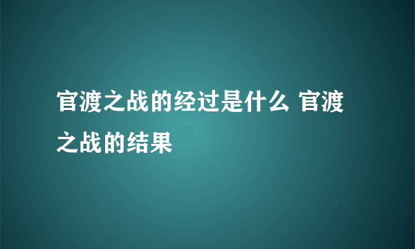 官渡之战的经过是什么 官渡之战的结果