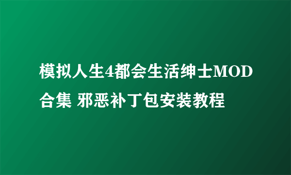 模拟人生4都会生活绅士MOD合集 邪恶补丁包安装教程