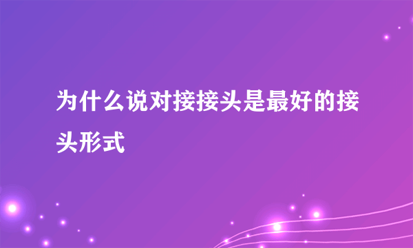 为什么说对接接头是最好的接头形式