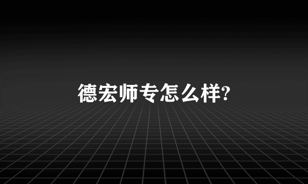 德宏师专怎么样?