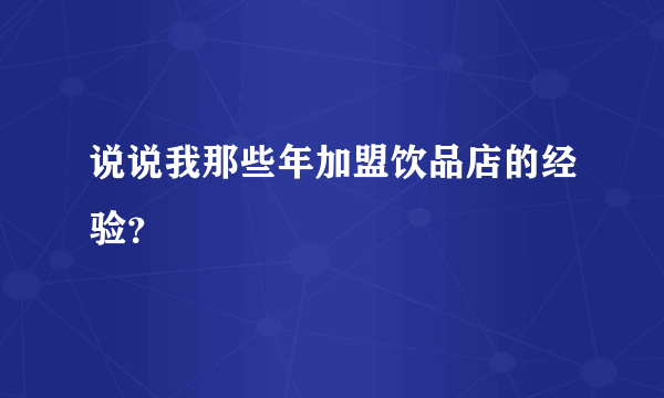 说说我那些年加盟饮品店的经验？