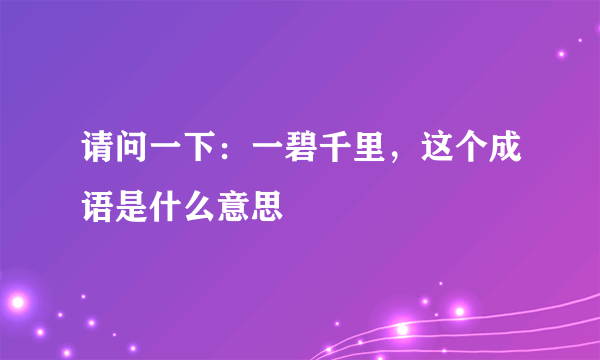 请问一下：一碧千里，这个成语是什么意思