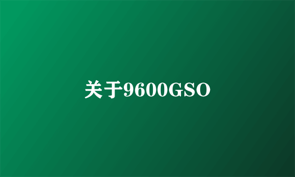 关于9600GSO