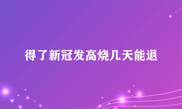 得了新冠发高烧几天能退