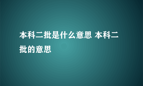 本科二批是什么意思 本科二批的意思