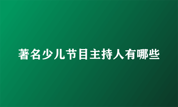 著名少儿节目主持人有哪些