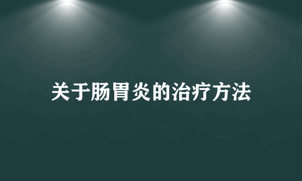 关于肠胃炎的治疗方法