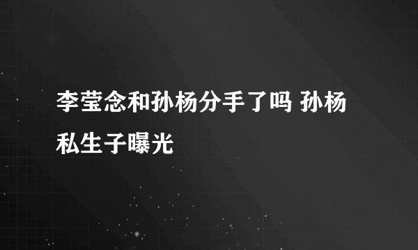 李莹念和孙杨分手了吗 孙杨私生子曝光