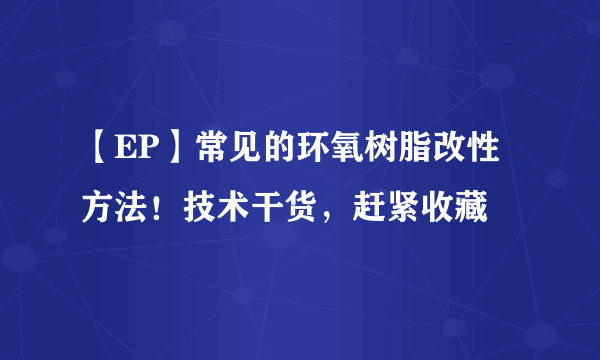 【EP】常见的环氧树脂改性方法！技术干货，赶紧收藏