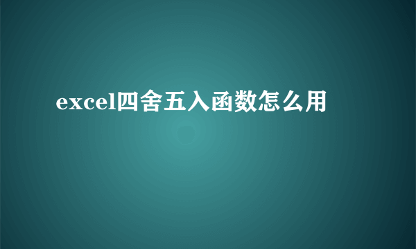 excel四舍五入函数怎么用