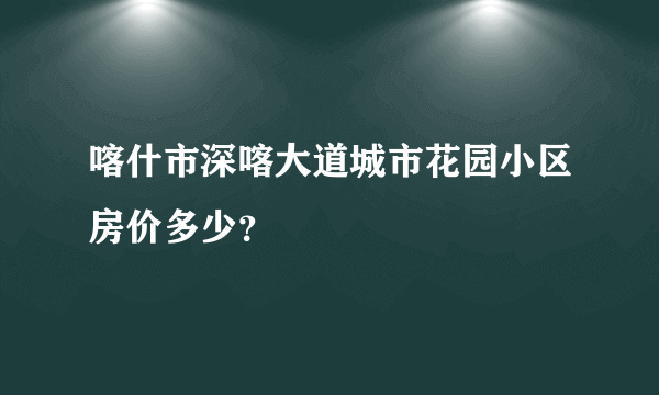 喀什市深喀大道城市花园小区房价多少？